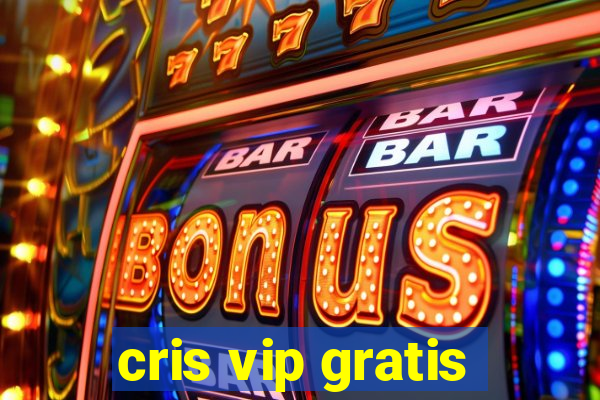 cris vip gratis